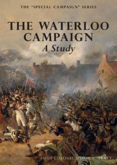 THE WATERLOO CAMPAIGN A Study - Sisson C Pratt - Livros - Naval & Military Press - 9781783315215 - 8 de outubro de 2019