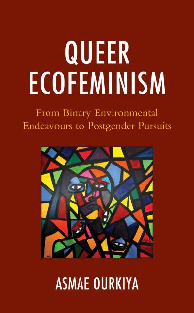 Cover for Asmae Ourkiya · Queer Ecofeminism: From Binary Environmental Endeavours to Postgender Pursuits - Environment and Religion in Feminist-Womanist, Queer, and Indigenous Perspectives (Hardcover Book) (2023)