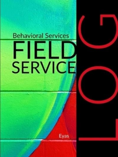 Cover for Eyas Corporation · Behavioral Services Field Service Log (P2) (Paperback Bog) (2019)