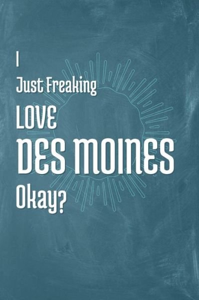 Cover for A Z Publishing · I Just Freaking Love Des Moines Okay? (Pocketbok) (2019)