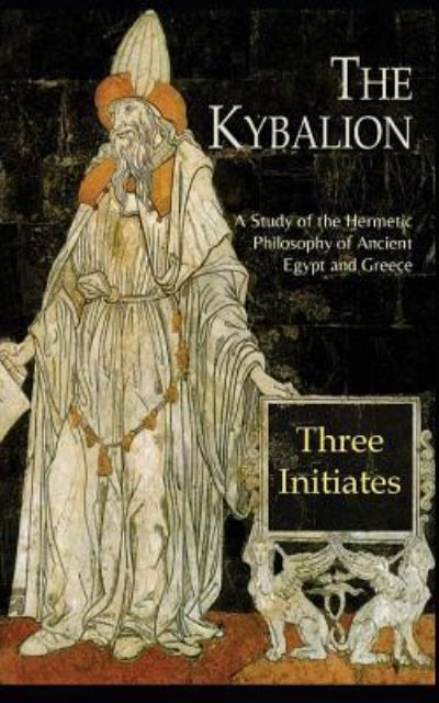 The Kybalion - Three Initiates - Książki - Independently Published - 9781798731215 - 4 marca 2019