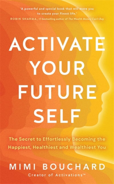 Cover for Mimi Bouchard · Activate Your Future Self: The Secret to Effortlessly Becoming the Happiest, Healthiest and Wealthiest You (Paperback Book) (2025)