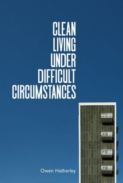 Clean Living Under Difficult Circumstances: Finding a Home in the Ruins of Modernism - Owen Hatherley - Böcker - Verso Books - 9781839762215 - 22 juni 2021
