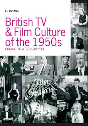 Cover for Holmes, Su (University of East Anglia, UK) · British TV and Film Culture in the 1950s: Coming to a TV Near You (Paperback Book) (2005)