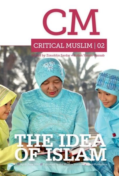 Critical Muslim 02: The Idea of Islam - Critical Muslim - Ziauddin Sardar - Books - C Hurst & Co Publishers Ltd - 9781849042215 - April 1, 2012