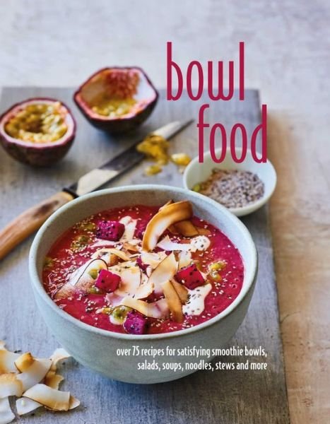 Cover for Ryland Peters &amp; Small · Bowl Food: Over 75 Recipes for Satisfying Smoothie Bowls, Salads, Soups, Noodles, Stews and More (Hardcover bog) (2017)
