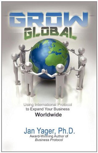 Cover for Ph. D. Jan Yager · Grow Global: Using International Protocol to Expand Your Business Worldwide (Hardcover Book) (2011)