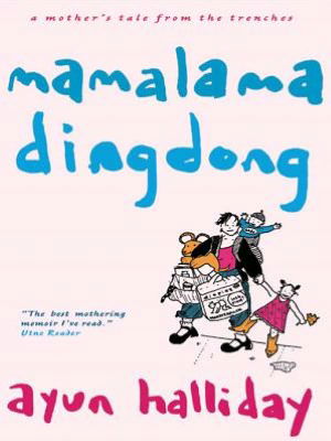 Cover for Ayun Halliday · Mama Lama Ding Dong: A mother's tales from the trenches (Paperback Book) (2006)