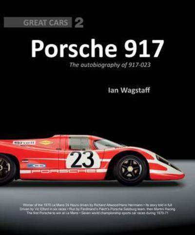 Cover for Ian Wagstaff · Porsche 917: The Autobiography of 917-023 - Great Cars Series (Hardcover Book) (2015)