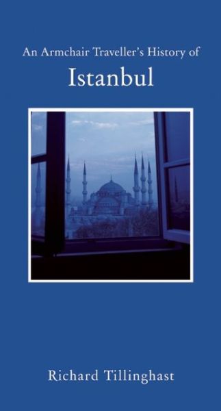 Cover for Richard Tillinghast · Armchair Traveller History Istanbul (Hardcover Book) (2013)