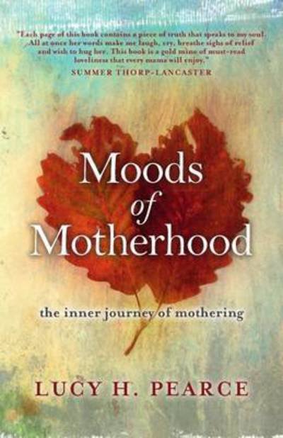 Moods of Motherhood: The Inner Journey of Mothering - Lucy H. Pearce - Kirjat - Womancraft Publishing - 9781910559215 - maanantai 10. lokakuuta 2016