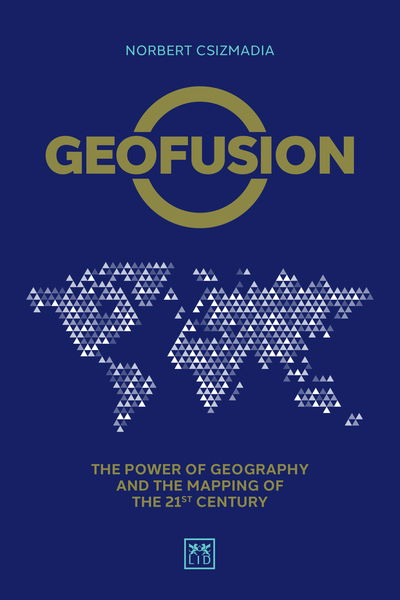 Geofusion: The power of geography and the mapping of the 21st century - Norbert Csizmadia - Böcker - LID Publishing - 9781912555215 - 7 mars 2019