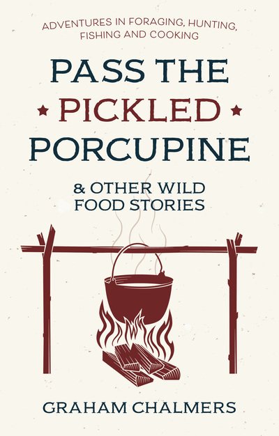 Pass the Pickled Porcupine: And Other Wild Food Stories - Graham Chalmers - Bøger - Book Guild Publishing Ltd - 9781912881215 - 1. juni 2019