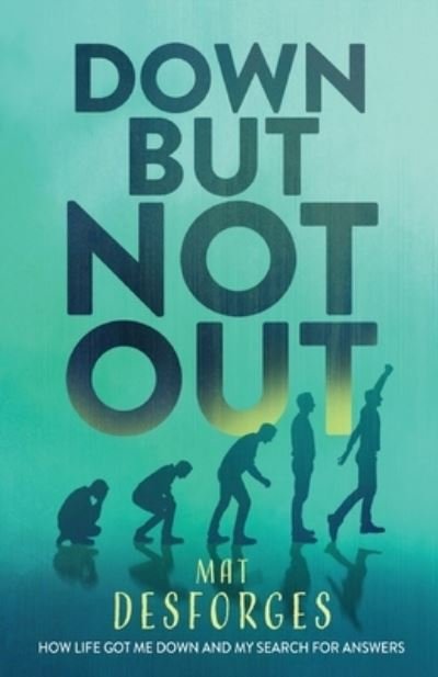 Down... But NOT Out: How life got me down and my search for answers - Mat Desforges - Bücher - Cherish Editions - 9781913615215 - 19. August 2021