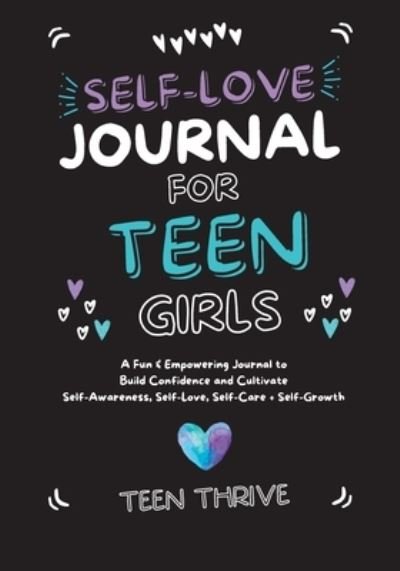 Cover for Teen Thrive · The Self-Love Journal for Teen Girls: A Fun and Empowering Journal to Build Confidence and Cultivate Self-Awareness, Self-Love, Self-Care and Self-Growth (Paperback Bog) (2023)