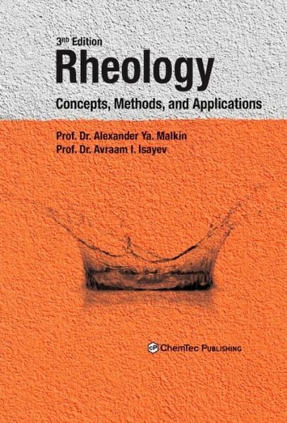 Malkin, Alexander Y. (Principal Research Fellow, Topchiev Institute of Petrochemical Synthesis, Russian Academy of Sciences, Moscow, Russia) · Rheology: Concepts, Methods, and Applications (Hardcover Book) (2017)