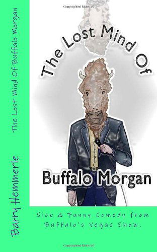 Cover for Mr. Barry Hemmerle · The Lost Mind of Buffalo Morgan: Sick &amp; Funny Comedy from Buffalo's Vegas Show (Volume 1) (Paperback Book) (2012)