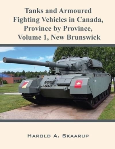 Cover for Harold A Skaarup · Tanks and Armoured Fighting Vehicles in Canada, Province by Province, Volume 1 New Brunswick (Paperback Bog) (2020)