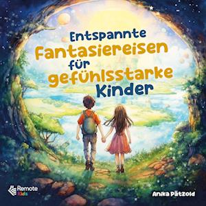 Entspannte Fantasiereisen für gefühlsstarke Kinder - Anika Pätzold - Books - Remote Verlag - 9781960004215 - September 8, 2023