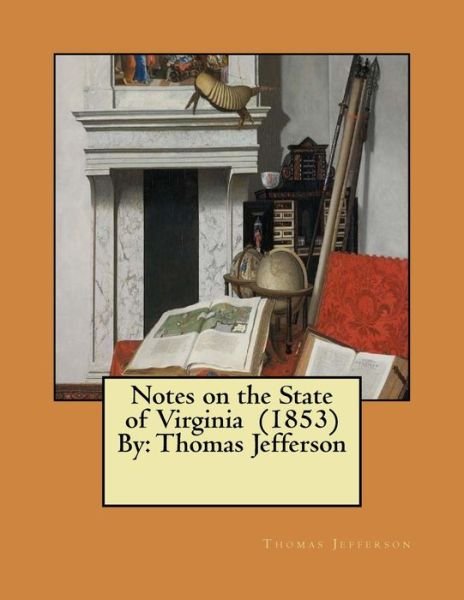 Notes on the State of Virginia (1853) By - Thomas Jefferson - Bücher - Createspace Independent Publishing Platf - 9781978122215 - 10. Oktober 2017