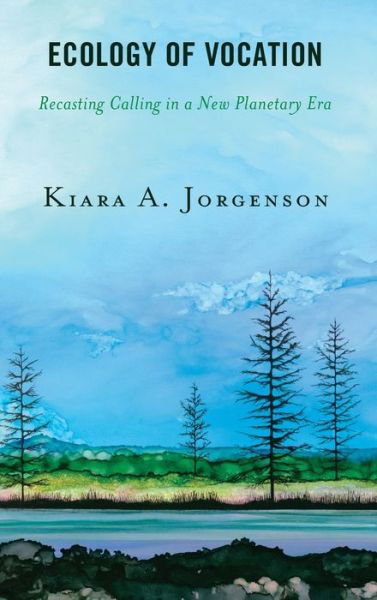 Cover for Kiara A. Jorgenson · Ecology of Vocation: Recasting Calling in a New Planetary Era (Innbunden bok) (2020)