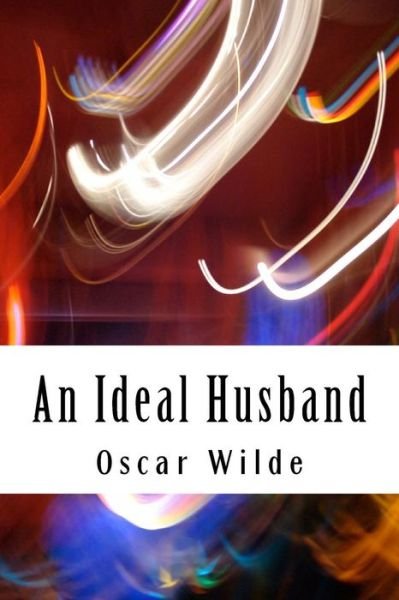 An Ideal Husband - Oscar Wilde - Bücher - Createspace Independent Publishing Platf - 9781983535215 - 11. Januar 2018