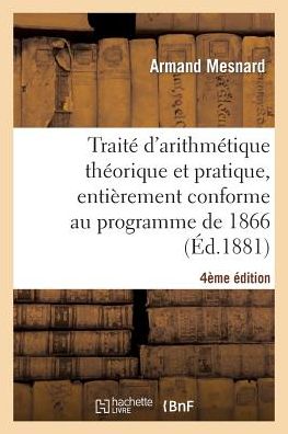 Cover for Arman Mesnard · Traite d'Arithmetique Theorique Et Pratique, Entierement Conforme Au Programme de 1866, 4e Edition (Paperback Bog) (2014)