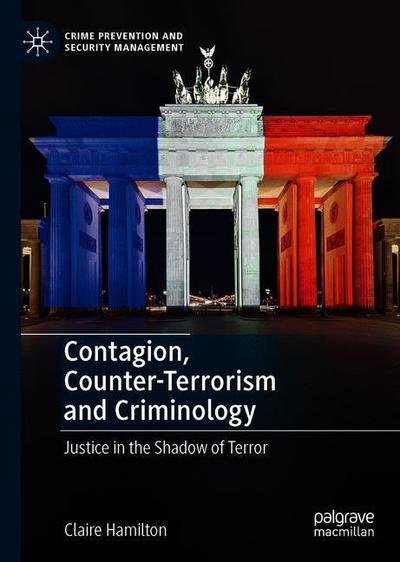 Cover for Claire Hamilton · Contagion, Counter-Terrorism and Criminology: Justice in the Shadow of Terror - Crime Prevention and Security Management (Hardcover Book) [1st ed. 2019 edition] (2019)