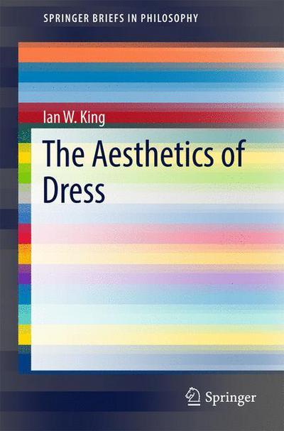 Cover for Ian King · The Aesthetics of Dress - SpringerBriefs in Philosophy (Paperback Book) [1st ed. 2017 edition] (2017)