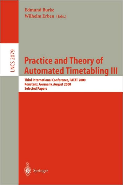 Cover for E Burke · Practice and Theory of Automated Timetabling III: Third International Conference, PATAT 2000 Konstanz, Germany, August 16-18, 2000 Selected Papers - Lecture Notes in Computer Science (Paperback Book) [2001 edition] (2001)