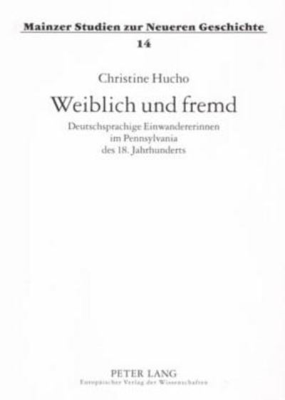 Cover for Christine Hucho · Weiblich Und Fremd: Deutschsprachige Einwandererinnen Im Pennsylvania Des 18. Jahrhunderts (Paperback Book) [German edition] (2005)