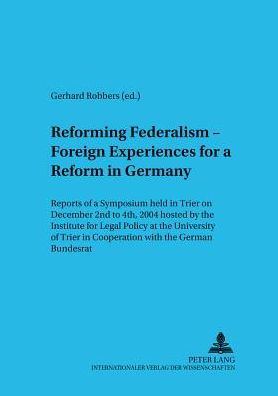 Cover for Reforming Federalism - Foreign Experiences for a Reform in Germany: Reports of a Symposium Held in Trier on December 2nd to 4th, 2004 Hosted by The Institute for Legal Policy at the University of Trier in Cooperation with the German Bundesrat - Rechtspoli (Paperback Book) (2005)