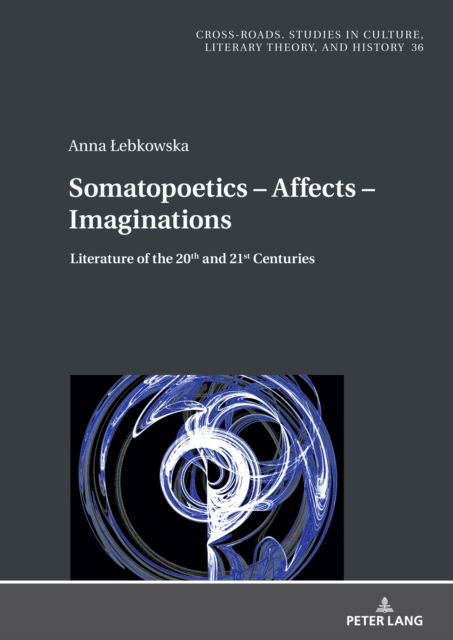 Cover for Anna Lebkowska · Somatopoetics - Affects - Imaginations : Literature of the 20th and 21st Centuries : 36 (Hardcover Book) [New ed edition] (2024)