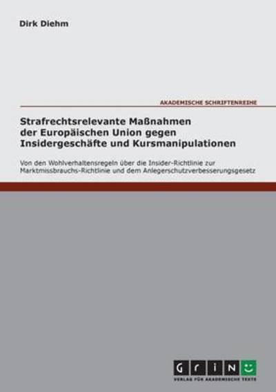 Cover for Dirk Diehm · Strafrechtsrelevante Massnahmen der Europaischen Union gegen Insidergeschafte und Kursmanipulationen: Von den Wohlverhaltensregeln uber die Insider-Richtlinie zur Marktmissbrauchs-Richtlinie und dem Anlegerschutzverbesserungsgesetz (Paperback Book) (2007)