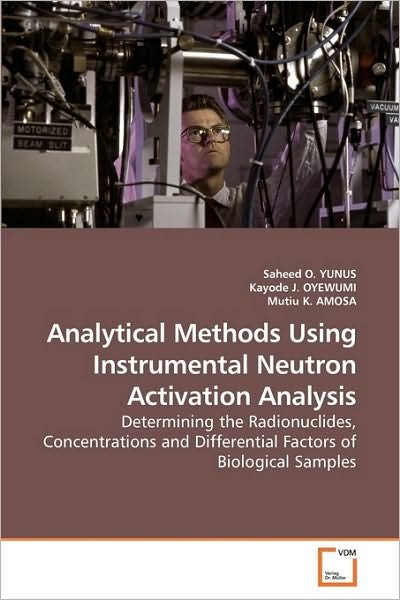 Cover for Mutiu K. Amosa · Analytical Methods Using Instrumental Neutron Activation Analysis: Determining the Radionuclides, Concentrations and Differential Factors of Biological Samples (Paperback Book) (2010)
