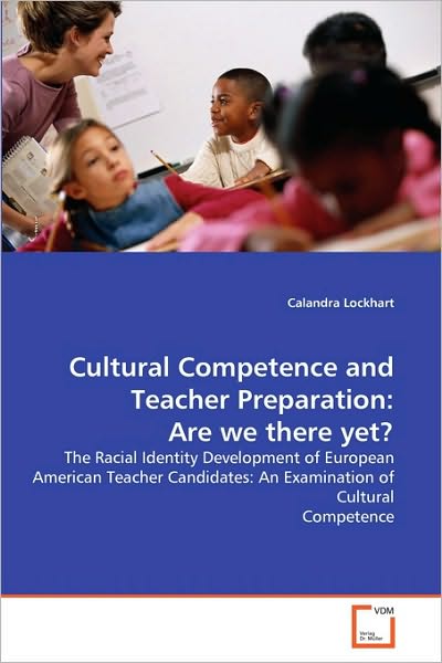 Cover for Calandra Lockhart · Cultural Competence and Teacher Preparation: Are We There Yet?: the Racial Identity Development of European American Teacher Candidates: an Examination of Cultural Competence (Paperback Book) (2010)