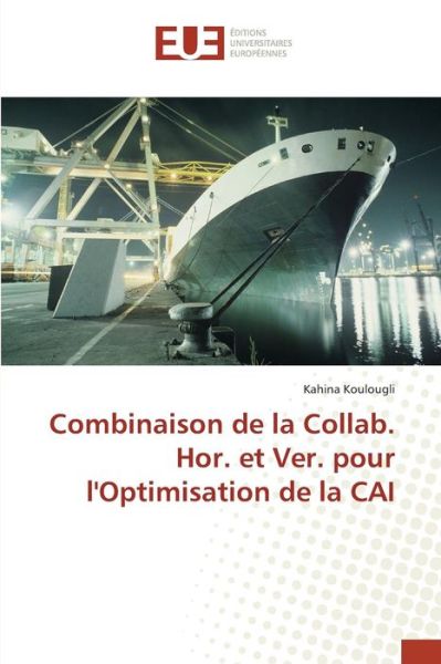 Cover for Koulougli Kahina · Combinaison De La Collab. Hor. et Ver. Pour L'optimisation De La Cai (Paperback Book) (2018)