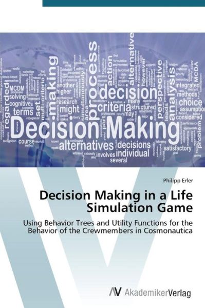 Cover for Philipp Erler · Decision Making in a Life Simulation Game: Using Behavior Trees and Utility Functions for the Behavior of the Crewmembers in Cosmonautica (Paperback Bog) (2014)