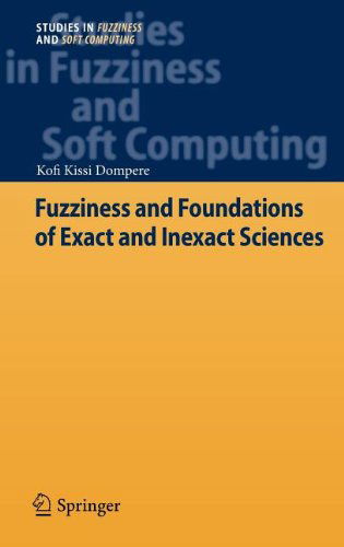 Fuzziness and Foundations of Exact and Inexact Sciences - Studies in Fuzziness and Soft Computing - Kofi Kissi Dompere - Bücher - Springer-Verlag Berlin and Heidelberg Gm - 9783642311215 - 24. August 2012