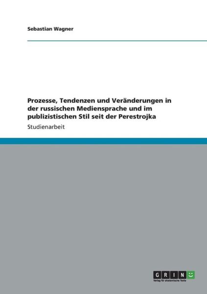 Cover for Sebastian Wagner · Prozesse, Tendenzen und Veranderungen in der russischen Mediensprache und im publizistischen Stil seit der Perestrojka (Paperback Bog) (2012)
