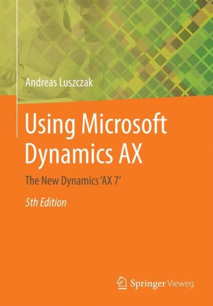 Cover for Andreas Luszczak · Using Microsoft Dynamics AX: The New Dynamics 'AX 7' (Paperback Book) [5th ed. 2016 edition] (2016)