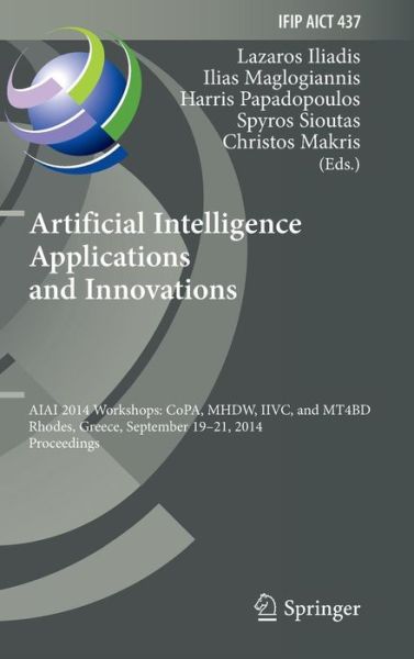 Cover for Lazaros Iliadis · Artificial Intelligence Applications and Innovations: AIAI 2014 Workshops: CoPA, MHDW, IIVC, and MT4BD, Rhodes, Greece, September 19-21, 2014, Proceedings - IFIP Advances in Information and Communication Technology (Hardcover Book) [2014 edition] (2014)