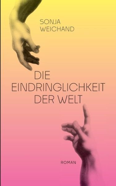Cover for Sonja Weichand · Die Eindringlichkeit der Welt (Book) (2023)