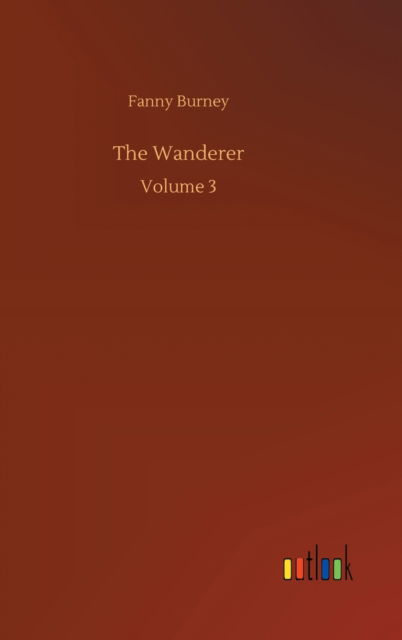 Cover for Fanny Burney · The Wanderer: Volume 3 (Gebundenes Buch) (2020)