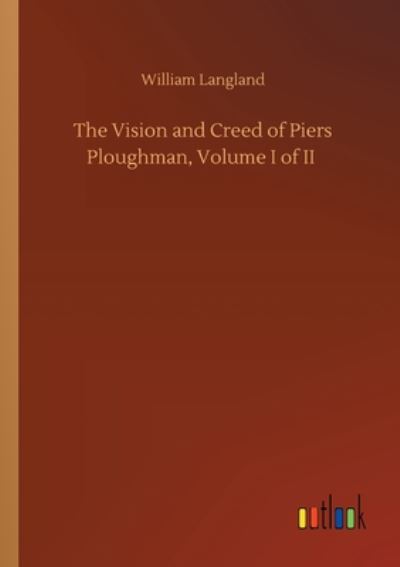 The Vision and Creed of Piers Ploughman, Volume I of II - William Langland - Livres - Outlook Verlag - 9783752409215 - 4 août 2020