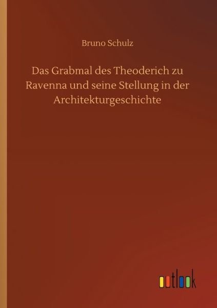 Cover for Bruno Schulz · Das Grabmal des Theoderich zu Ravenna und seine Stellung in der Architekturgeschichte (Paperback Bog) (2020)