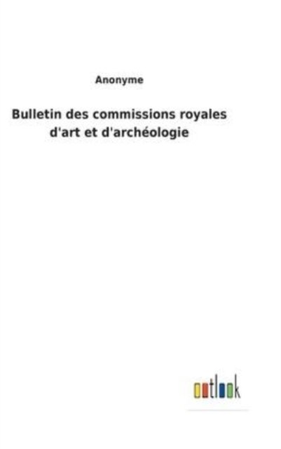 Cover for Anonyme · Bulletin des commissions royales d'art et d'archeologie (Inbunden Bok) (2022)