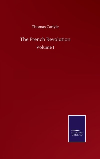 Cover for Thomas Carlyle · The French Revolution: Volume I (Hardcover bog) (2020)