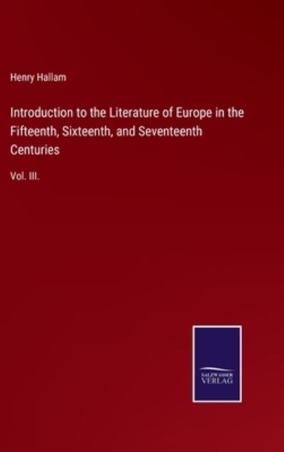 Cover for Henry Hallam · Introduction to the Literature of Europe in the Fifteenth, Sixteenth, and Seventeenth Centuries (Hardcover Book) (2021)
