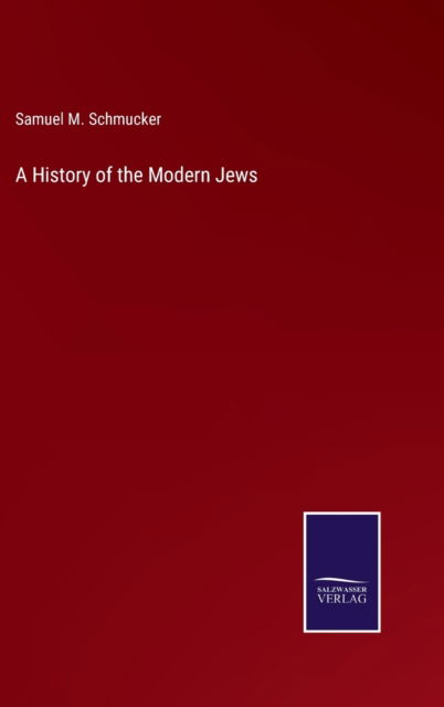 Cover for Samuel M. Schmucker · A History of the Modern Jews (Hardcover Book) (2022)